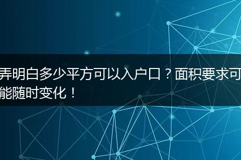 弄明白多少平方可以入户口？面积要求可能随时变化！