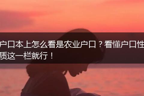 户口本上怎么看是农业户口？看懂户口性质这一栏就行！