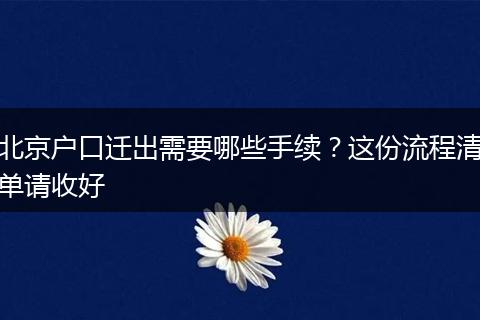 北京户口迁出需要哪些手续？这份流程清单请收好