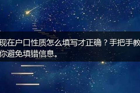 现在户口性质怎么填写才正确?手把手教你避免填错信息。