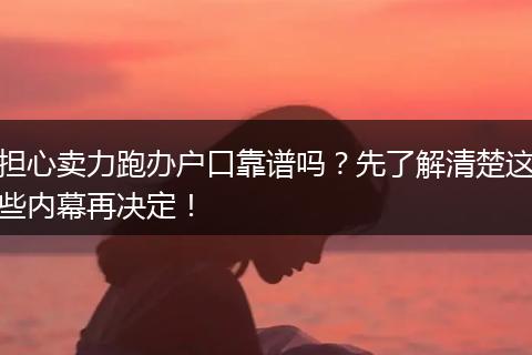 担心卖力跑办户口靠谱吗？先了解清楚这些内幕再决定！