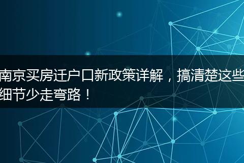 南京买房迁户口新政策详解，搞清楚这些细节少走弯路！