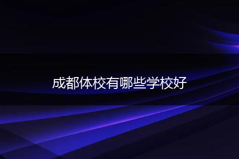 成都体校有哪些学校好