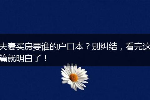 夫妻买房要谁的户口本？别纠结，看完这篇就明白了！