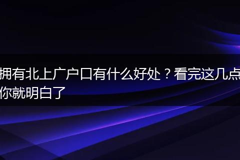 拥有北上广户口有什么好处？看完这几点你就明白了