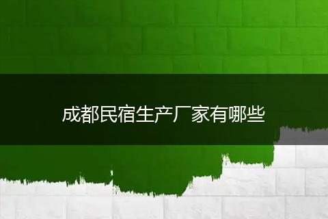 成都民宿生产厂家有哪些
