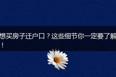 想买房子迁户口？这些细节你一定要了解！