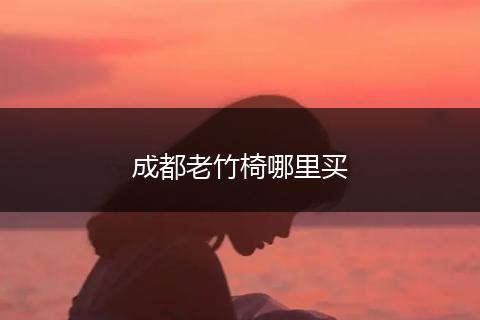 成都老竹椅哪里买