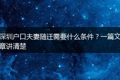 深圳户口夫妻随迁需要什么条件？一篇文章讲清楚