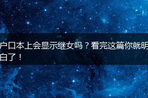 户口本上会显示继女吗？看完这篇你就明白了！