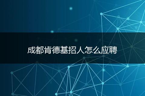 成都肯德基招人怎么应聘