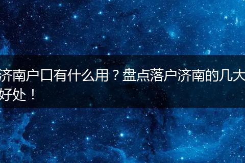 济南户口有什么用？盘点落户济南的几大好处！