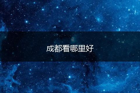 成都看哪里好