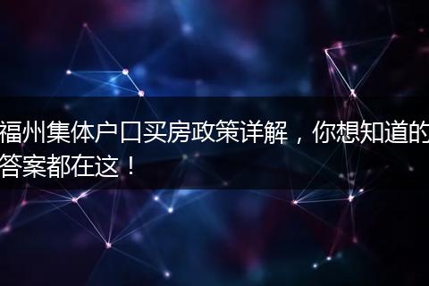 福州集体户口买房政策详解,你想知道的答案都在这!