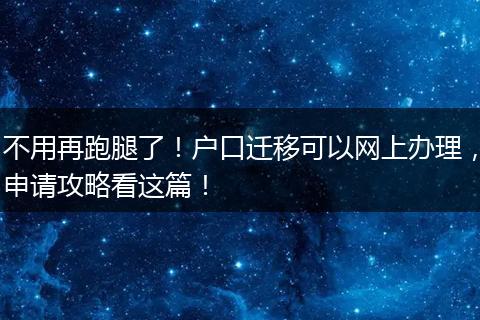 不用再跑腿了!户口迁移可以网上办理,申请攻略看这篇!