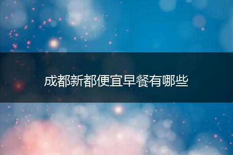 成都新都便宜早餐有哪些