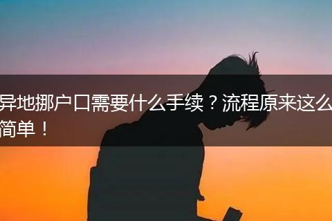 异地挪户口需要什么手续？流程原来这么简单！