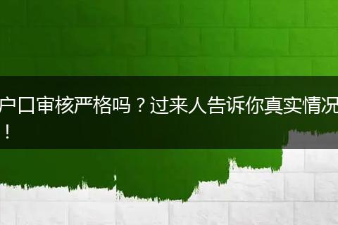 户口审核严格吗？过来人告诉你真实情况！