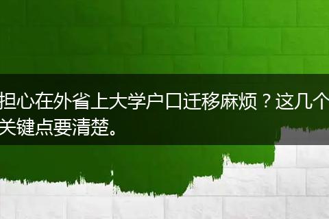 担心在外省上大学户口迁移麻烦？这几个关键点要清楚。