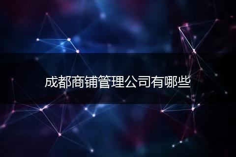 成都商铺管理公司有哪些
