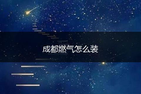 成都燃气怎么装