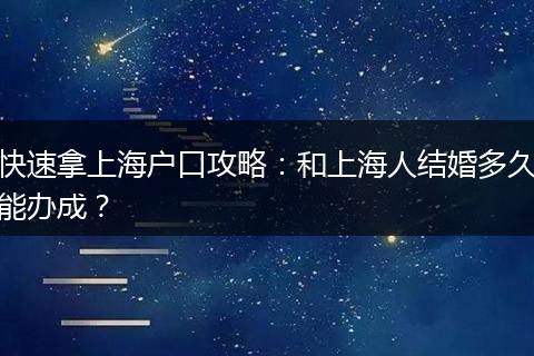 快速拿上海户口攻略：和上海人结婚多久能办成？
