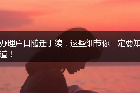 办理户口随迁手续，这些细节你一定要知道！