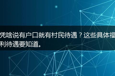 凭啥说有户口就有村民待遇？这些具体福利待遇要知道。