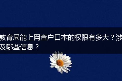 教育局能上网查户口本的权限有多大？涉及哪些信息？