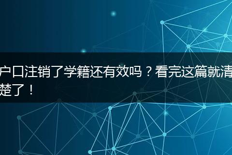 户口注销了学籍还有效吗？看完这篇就清楚了！