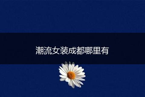 潮流女装成都哪里有