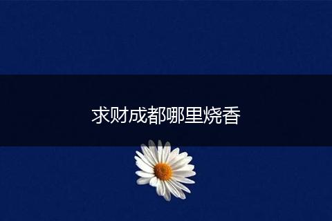 求财成都哪里烧香