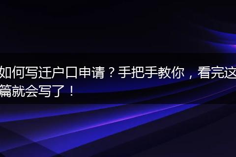 如何写迁户口申请？手把手教你，看完这篇就会写了！