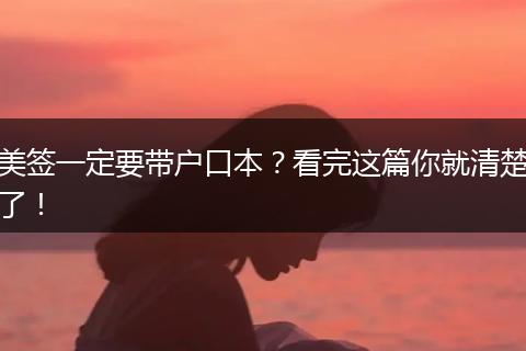 美签一定要带户口本？看完这篇你就清楚了！