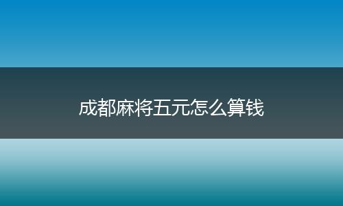 成都麻将五元怎么算钱
