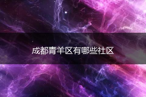 成都青羊区有哪些社区