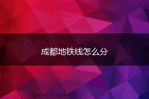 成都地铁线怎么分