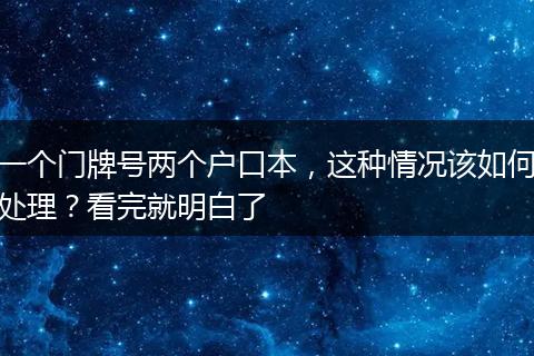 一个门牌号两个户口本，这种情况该如何处理？看完就明白了