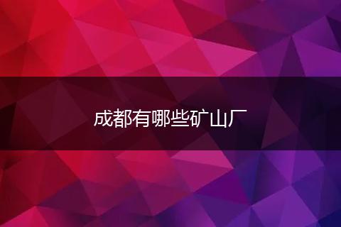 成都有哪些矿山厂
