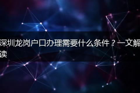 深圳龙岗户口办理需要什么条件？一文解读