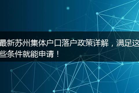 最新苏州集体户口落户政策详解，满足这些条件就能申请！