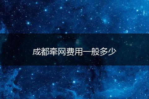 成都牵网费用一般多少