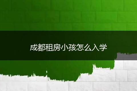 成都租房小孩怎么入学