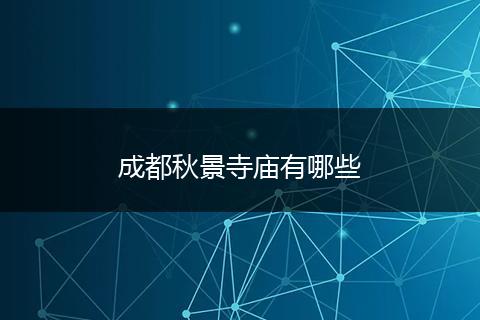 成都秋景寺庙有哪些