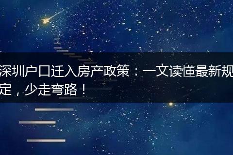 深圳户口迁入房产政策：一文读懂最新规定，少走弯路！