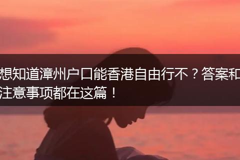 想知道漳州户口能香港自由行不?答案和注意事项都在这篇!