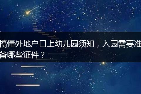 搞懂外地户口上幼儿园须知，入园需要准备哪些证件？