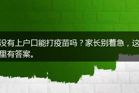 没有上户口能打疫苗吗？家长别着急，这里有答案。