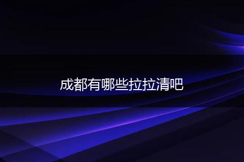 成都有哪些拉拉清吧