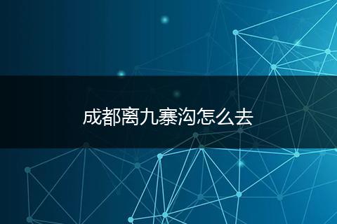 成都离九寨沟怎么去